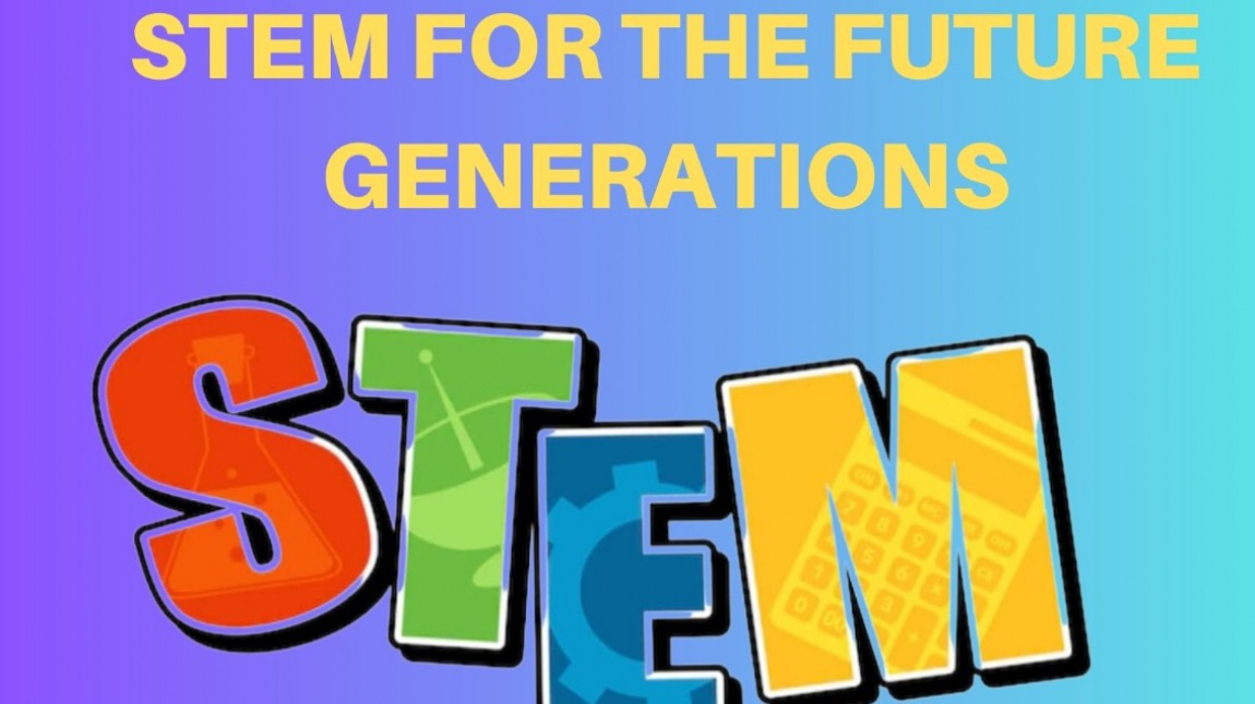 STEM FOR THE FUTURE GENERATIONS ETwinning Projemiz